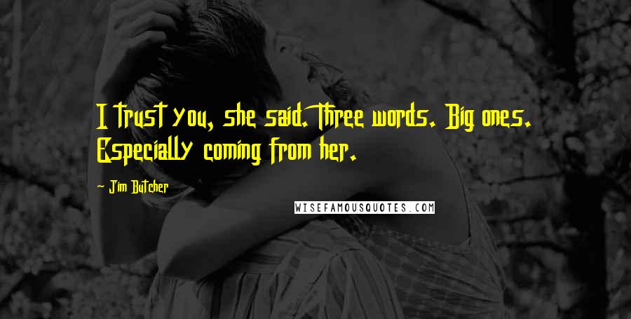 Jim Butcher Quotes: I trust you, she said. Three words. Big ones. Especially coming from her.
