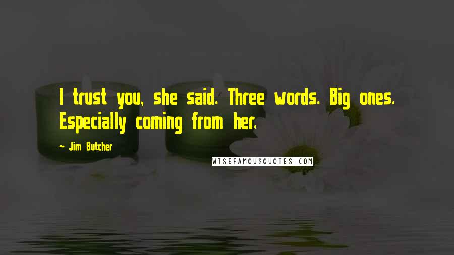 Jim Butcher Quotes: I trust you, she said. Three words. Big ones. Especially coming from her.
