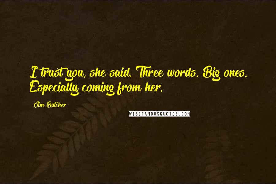 Jim Butcher Quotes: I trust you, she said. Three words. Big ones. Especially coming from her.