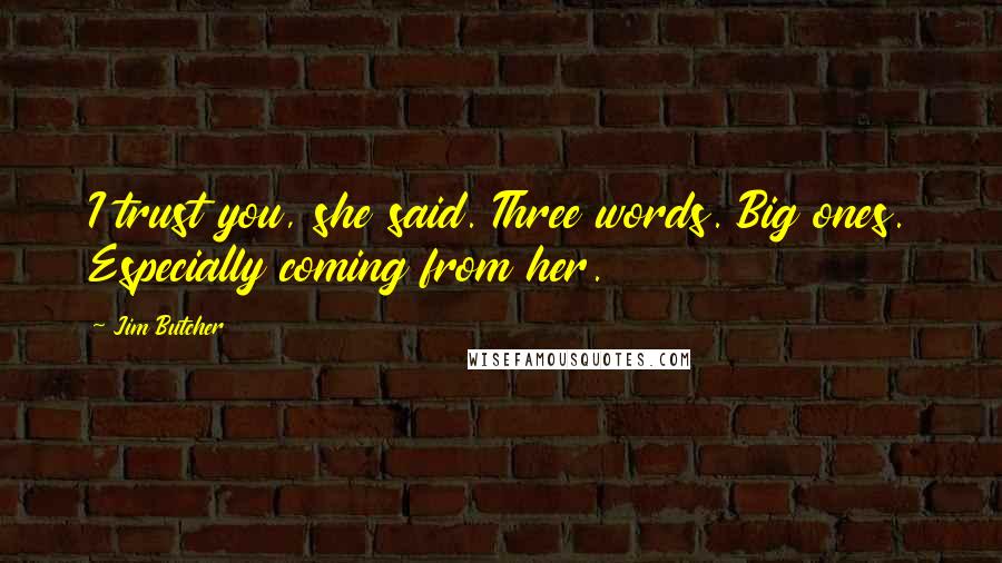 Jim Butcher Quotes: I trust you, she said. Three words. Big ones. Especially coming from her.
