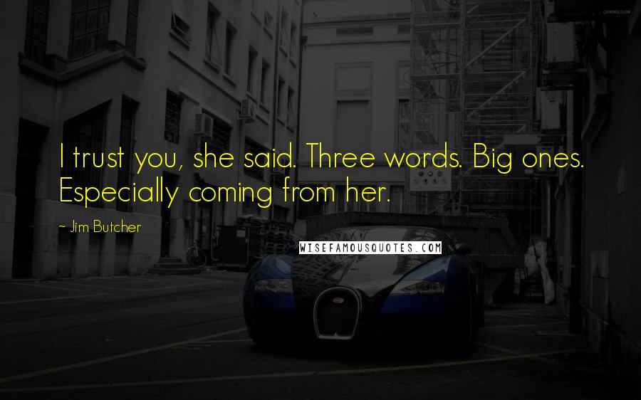 Jim Butcher Quotes: I trust you, she said. Three words. Big ones. Especially coming from her.