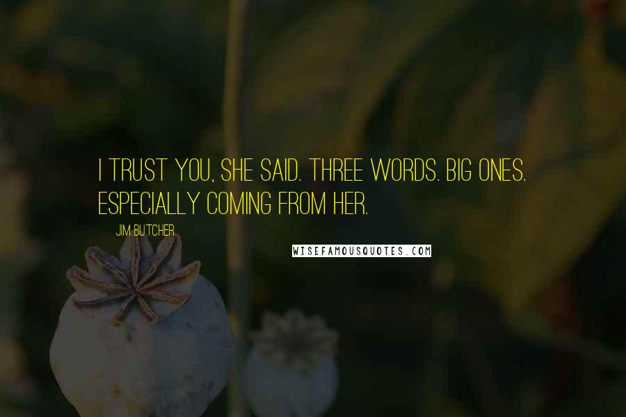 Jim Butcher Quotes: I trust you, she said. Three words. Big ones. Especially coming from her.