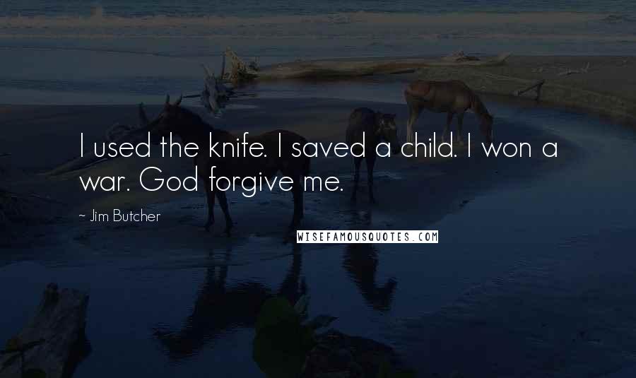 Jim Butcher Quotes: I used the knife. I saved a child. I won a war. God forgive me.