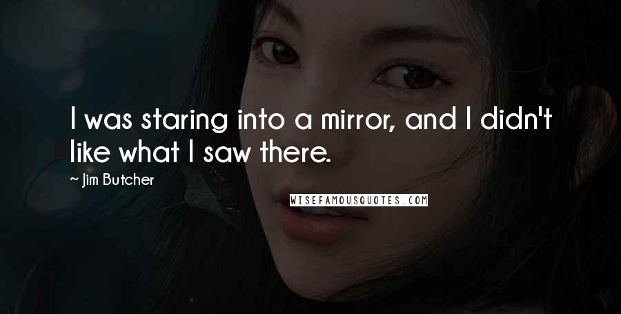 Jim Butcher Quotes: I was staring into a mirror, and I didn't like what I saw there.
