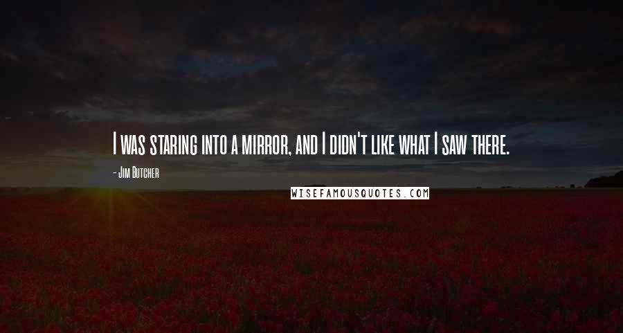 Jim Butcher Quotes: I was staring into a mirror, and I didn't like what I saw there.