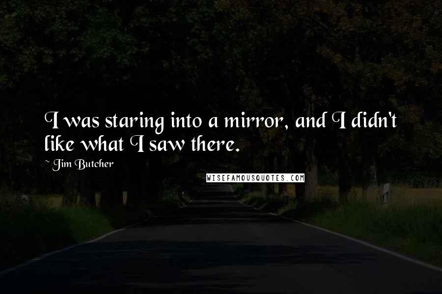 Jim Butcher Quotes: I was staring into a mirror, and I didn't like what I saw there.