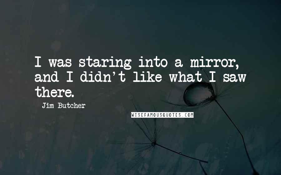 Jim Butcher Quotes: I was staring into a mirror, and I didn't like what I saw there.