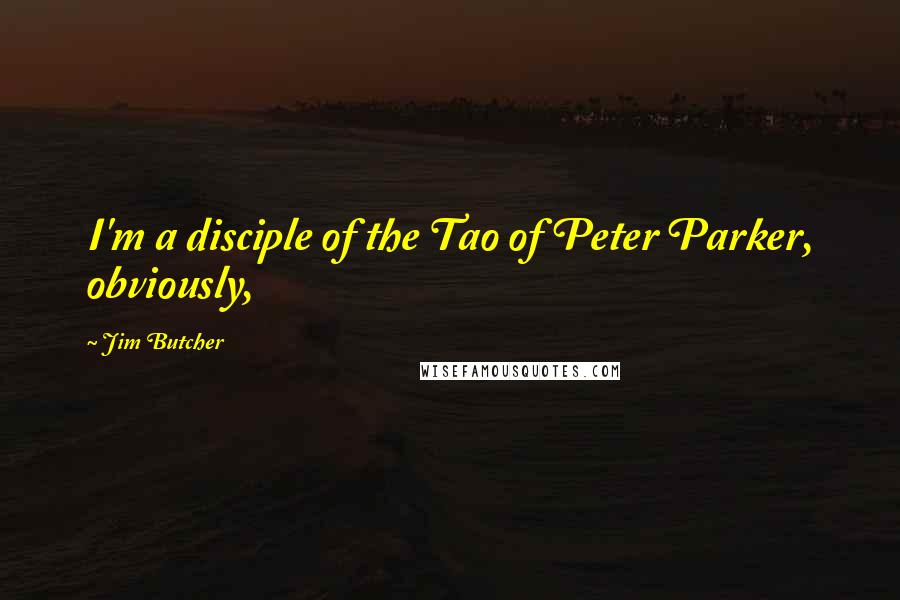 Jim Butcher Quotes: I'm a disciple of the Tao of Peter Parker, obviously,