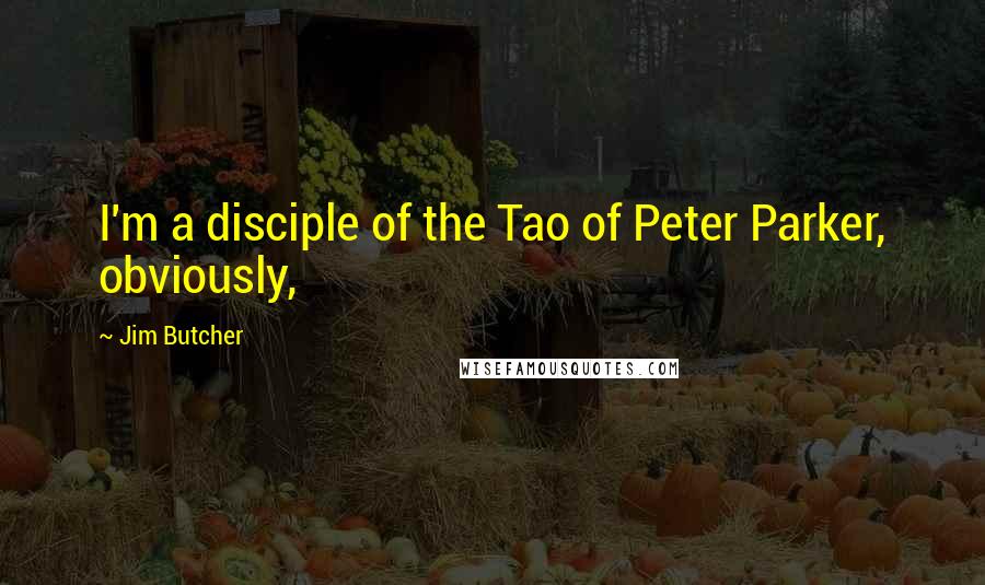 Jim Butcher Quotes: I'm a disciple of the Tao of Peter Parker, obviously,