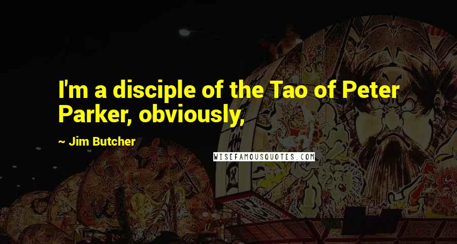 Jim Butcher Quotes: I'm a disciple of the Tao of Peter Parker, obviously,