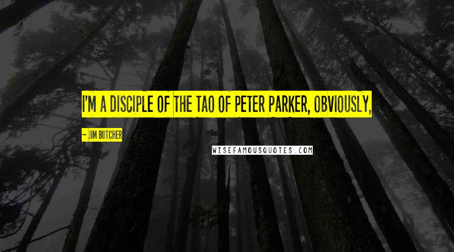 Jim Butcher Quotes: I'm a disciple of the Tao of Peter Parker, obviously,