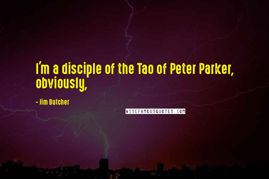 Jim Butcher Quotes: I'm a disciple of the Tao of Peter Parker, obviously,