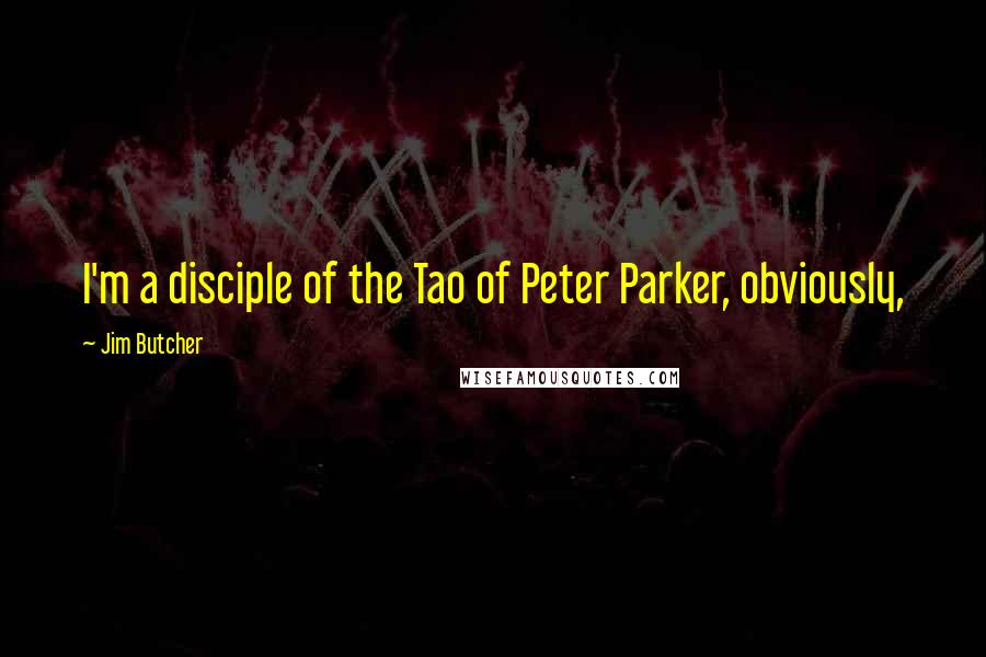 Jim Butcher Quotes: I'm a disciple of the Tao of Peter Parker, obviously,