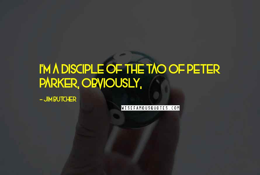 Jim Butcher Quotes: I'm a disciple of the Tao of Peter Parker, obviously,