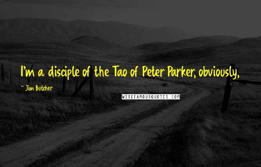 Jim Butcher Quotes: I'm a disciple of the Tao of Peter Parker, obviously,