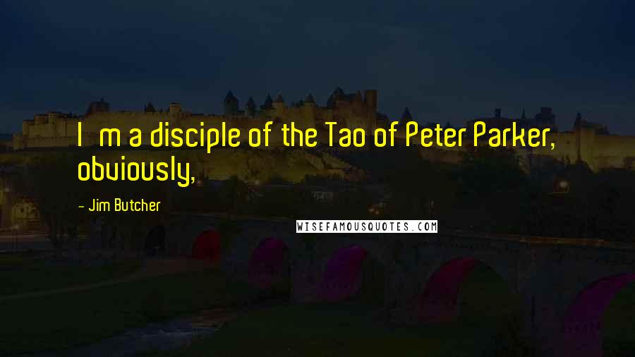 Jim Butcher Quotes: I'm a disciple of the Tao of Peter Parker, obviously,