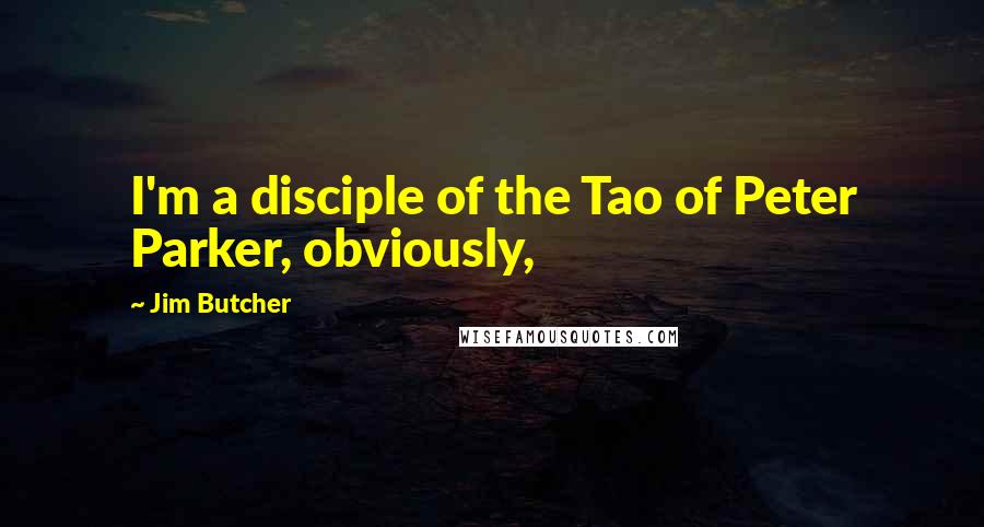 Jim Butcher Quotes: I'm a disciple of the Tao of Peter Parker, obviously,