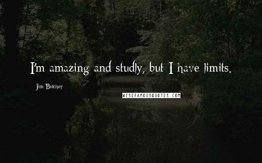 Jim Butcher Quotes: I'm amazing and studly, but I have limits.