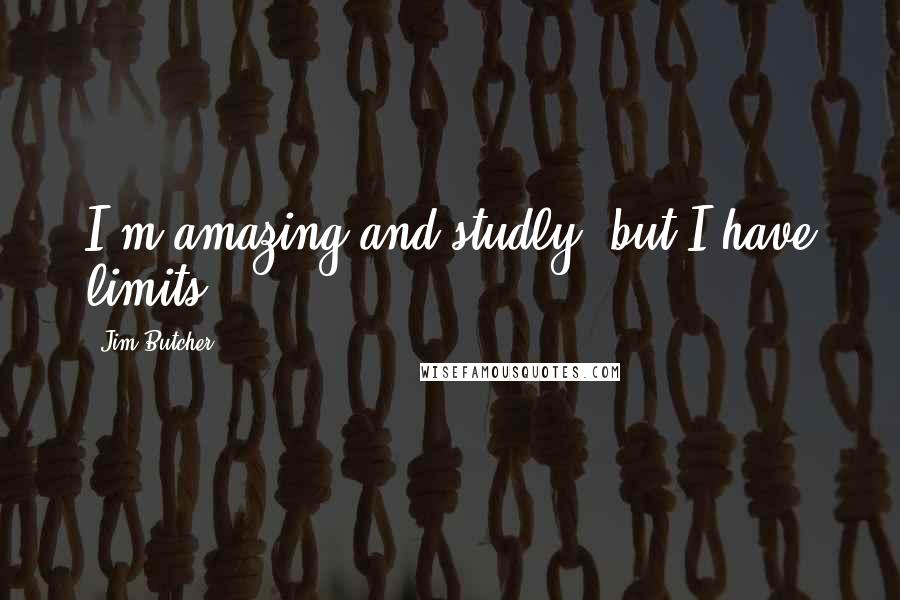 Jim Butcher Quotes: I'm amazing and studly, but I have limits.