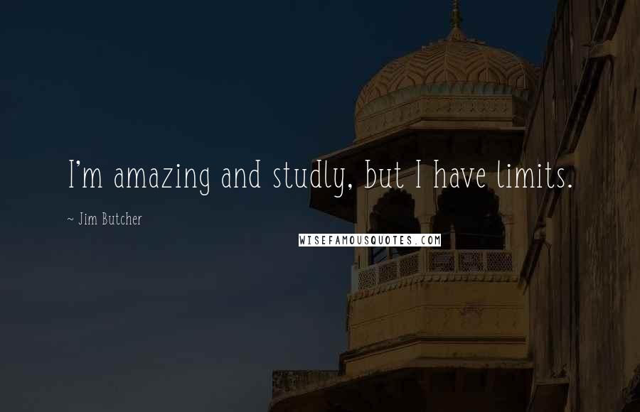 Jim Butcher Quotes: I'm amazing and studly, but I have limits.