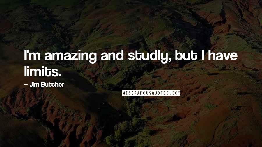 Jim Butcher Quotes: I'm amazing and studly, but I have limits.
