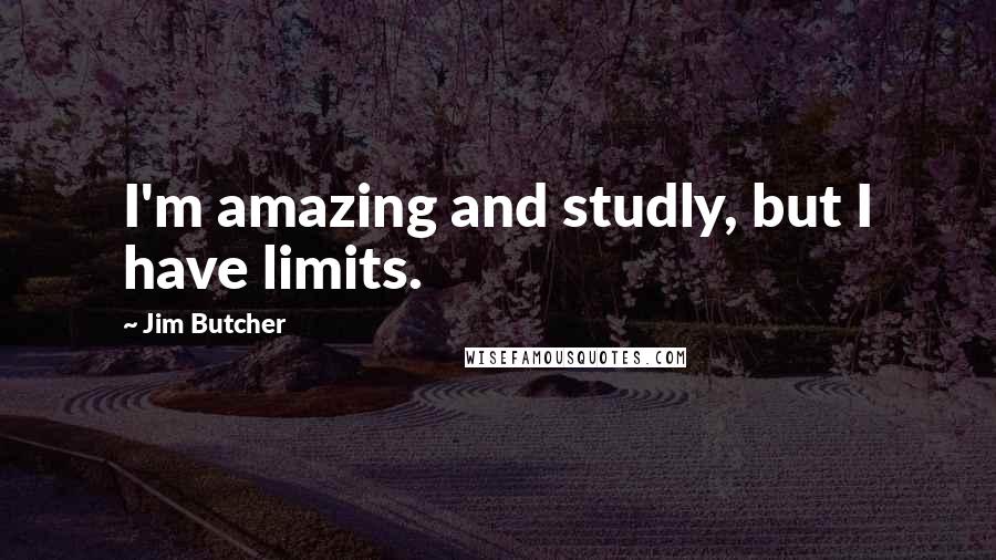 Jim Butcher Quotes: I'm amazing and studly, but I have limits.