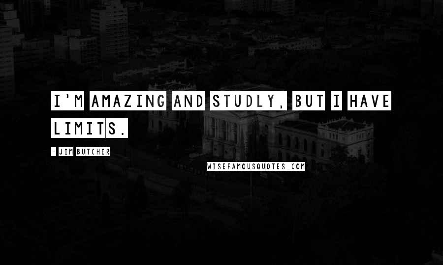 Jim Butcher Quotes: I'm amazing and studly, but I have limits.