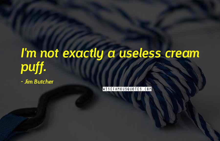 Jim Butcher Quotes: I'm not exactly a useless cream puff.