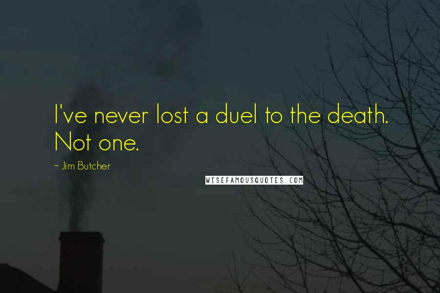Jim Butcher Quotes: I've never lost a duel to the death. Not one.
