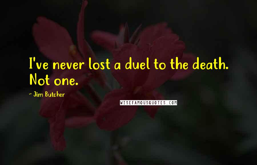 Jim Butcher Quotes: I've never lost a duel to the death. Not one.