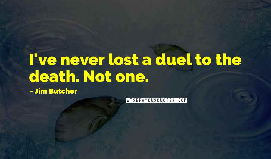 Jim Butcher Quotes: I've never lost a duel to the death. Not one.