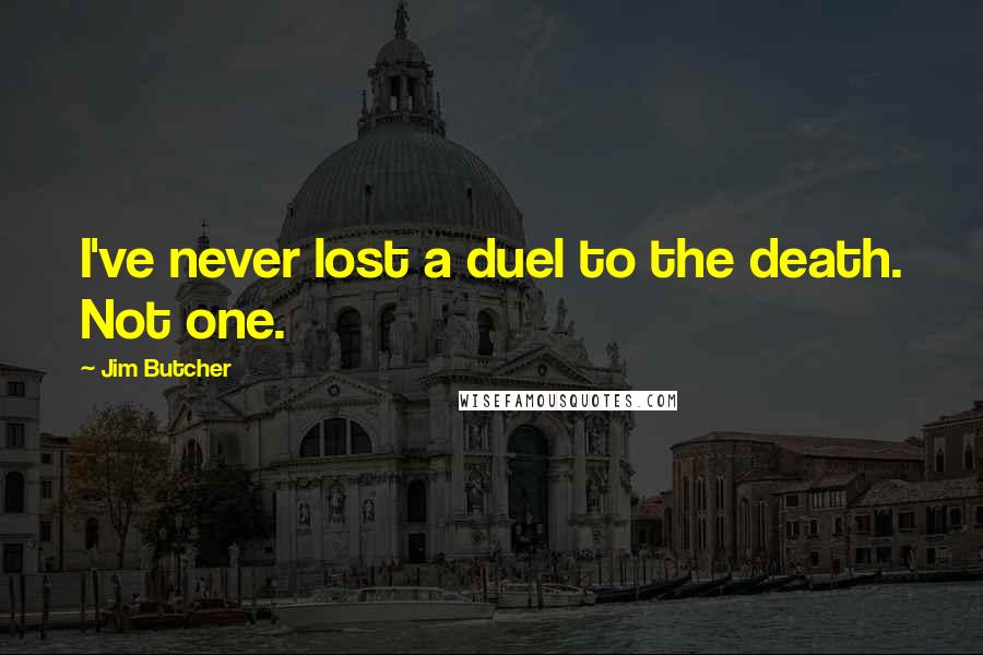 Jim Butcher Quotes: I've never lost a duel to the death. Not one.