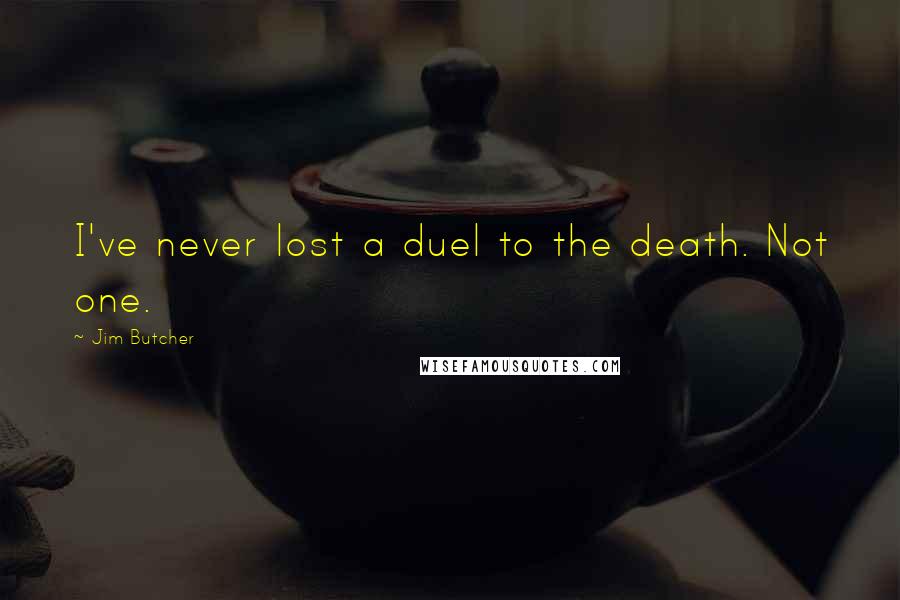 Jim Butcher Quotes: I've never lost a duel to the death. Not one.