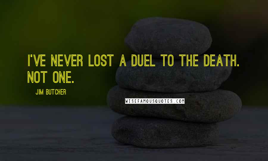 Jim Butcher Quotes: I've never lost a duel to the death. Not one.