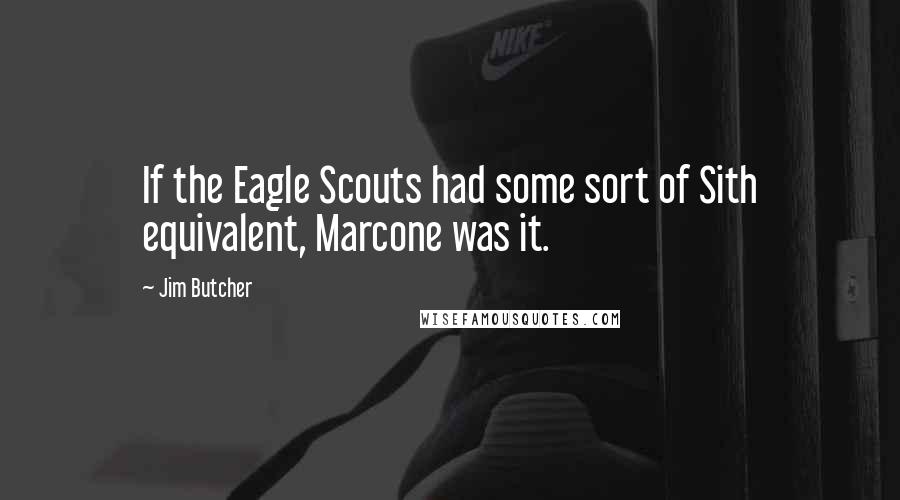 Jim Butcher Quotes: If the Eagle Scouts had some sort of Sith equivalent, Marcone was it.