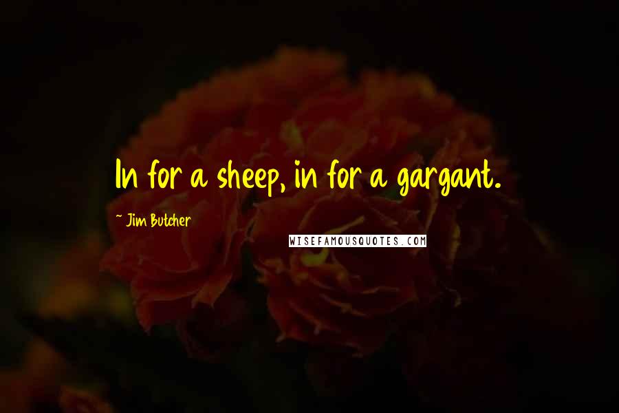 Jim Butcher Quotes: In for a sheep, in for a gargant.