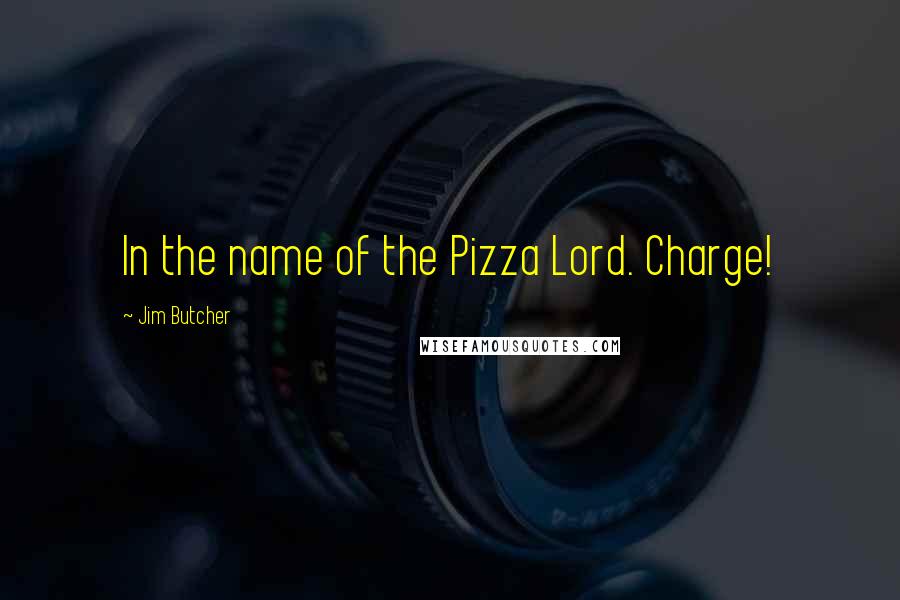 Jim Butcher Quotes: In the name of the Pizza Lord. Charge!