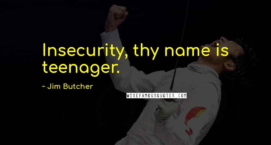 Jim Butcher Quotes: Insecurity, thy name is teenager.