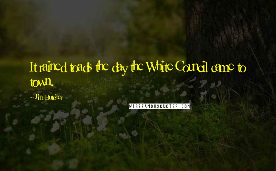 Jim Butcher Quotes: It rained toads the day the White Council came to town.