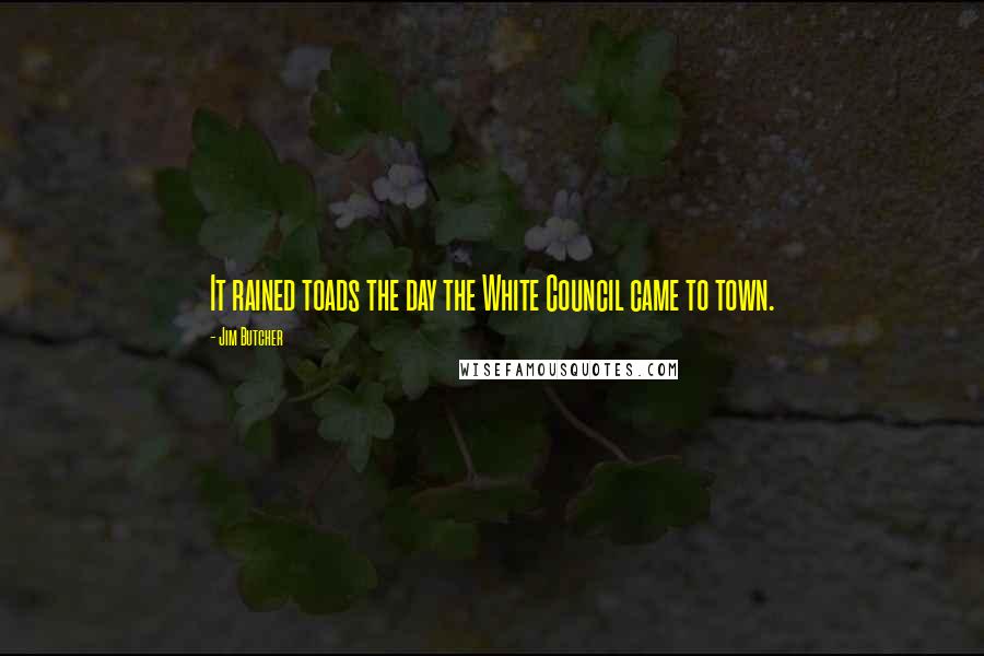 Jim Butcher Quotes: It rained toads the day the White Council came to town.
