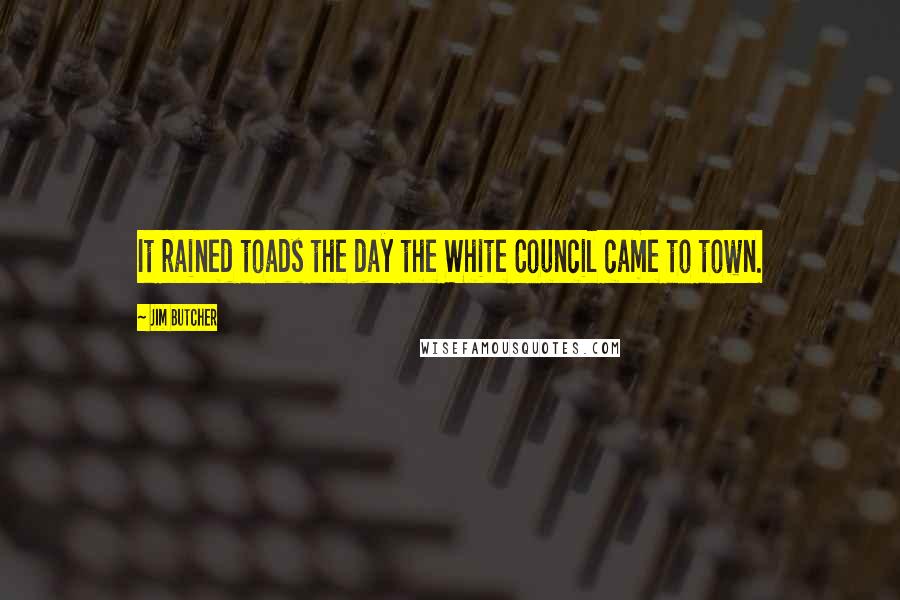 Jim Butcher Quotes: It rained toads the day the White Council came to town.