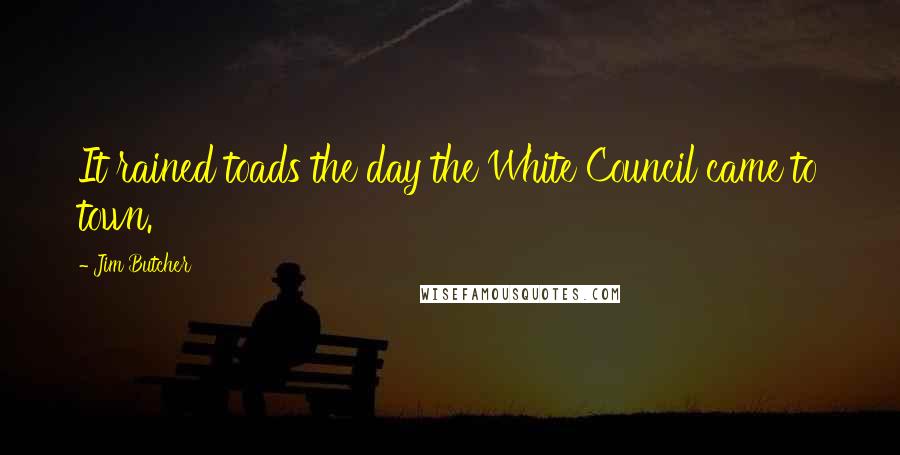 Jim Butcher Quotes: It rained toads the day the White Council came to town.