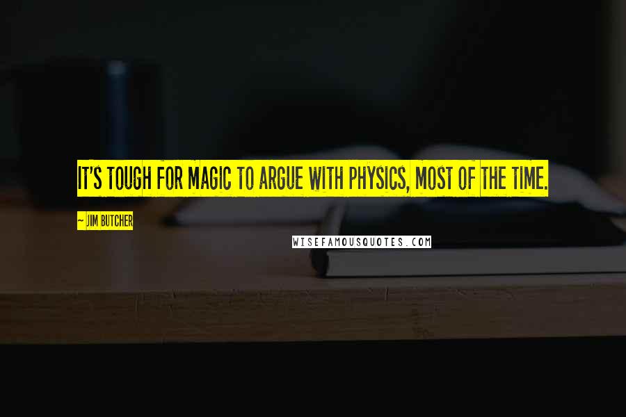 Jim Butcher Quotes: It's tough for magic to argue with physics, most of the time.