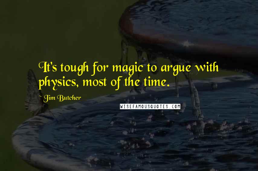 Jim Butcher Quotes: It's tough for magic to argue with physics, most of the time.