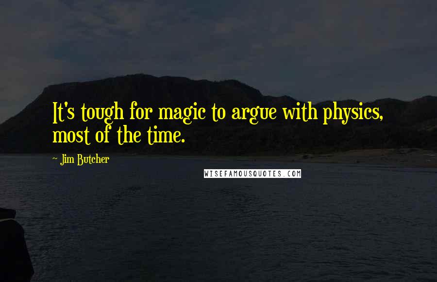 Jim Butcher Quotes: It's tough for magic to argue with physics, most of the time.