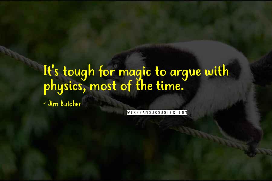 Jim Butcher Quotes: It's tough for magic to argue with physics, most of the time.