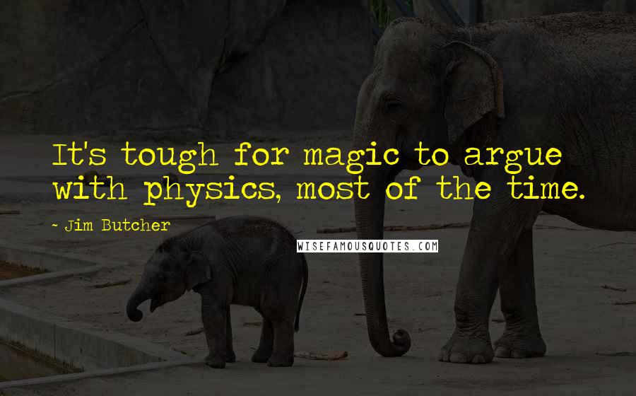 Jim Butcher Quotes: It's tough for magic to argue with physics, most of the time.