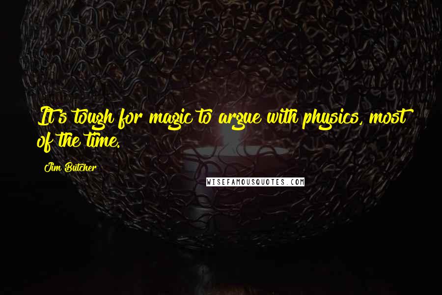 Jim Butcher Quotes: It's tough for magic to argue with physics, most of the time.