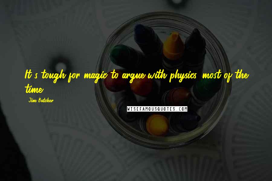 Jim Butcher Quotes: It's tough for magic to argue with physics, most of the time.