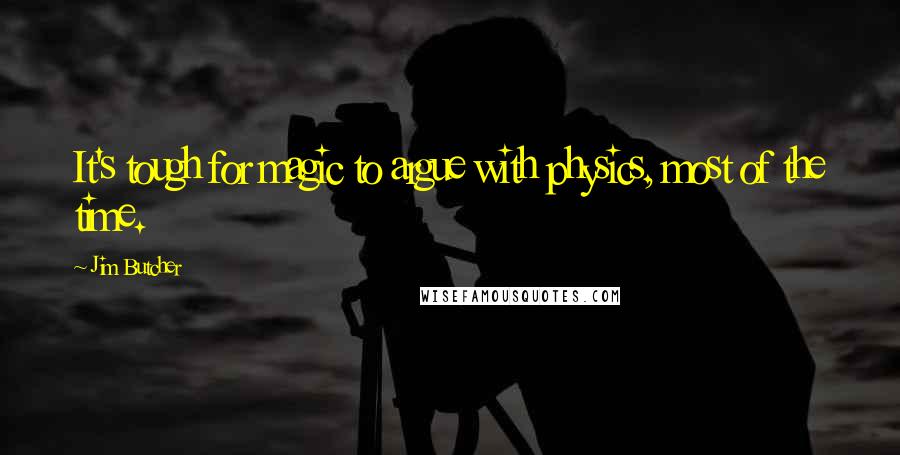 Jim Butcher Quotes: It's tough for magic to argue with physics, most of the time.
